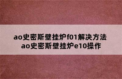 ao史密斯壁挂炉f01解决方法 ao史密斯壁挂炉e10操作